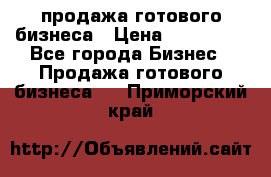 продажа готового бизнеса › Цена ­ 800 000 - Все города Бизнес » Продажа готового бизнеса   . Приморский край